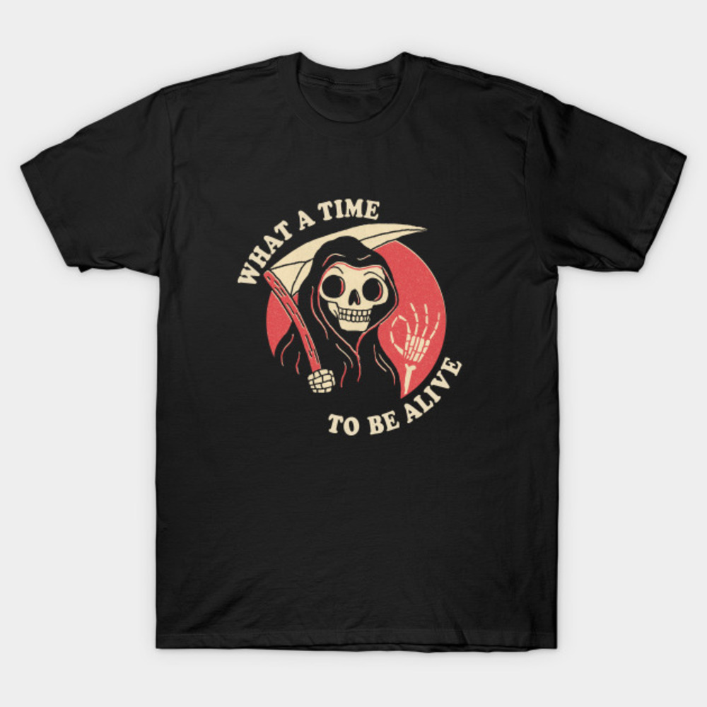 Skeleton What A Time To Be Alive Tshirt
